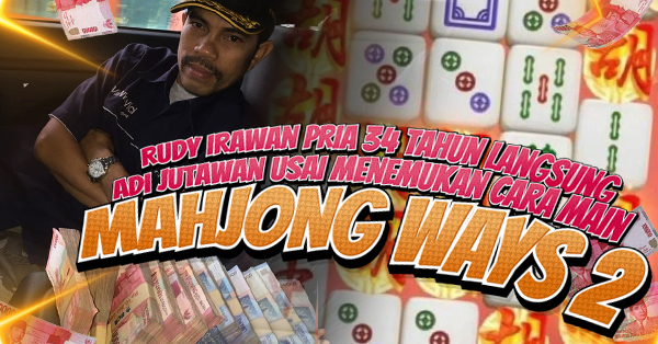 Rudy Irawan Pria 34 Tahun Langsung Jadi Jutawan Usai Menemukan Cara Main Mahjong Ways 2, Mari Simak Caranya